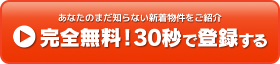 あなたのまだ知らない新着物件をご紹介　完全無料！30秒で登録する